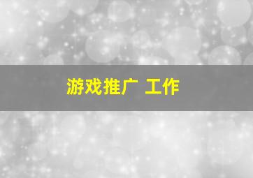 游戏推广 工作